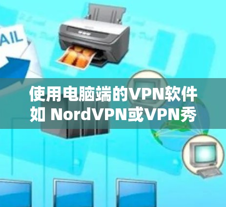 使用电脑端的VPN软件如 NordVPN或VPN秀可以有效地保护您的网络隐私和数据安全。以下是使用这些软件的详细步骤 使用电脑端的VPN软件如 NordVPN或VPN秀可以有效地保护您的网络隐私和数据安全。以下是使用这些软件的详细步骤