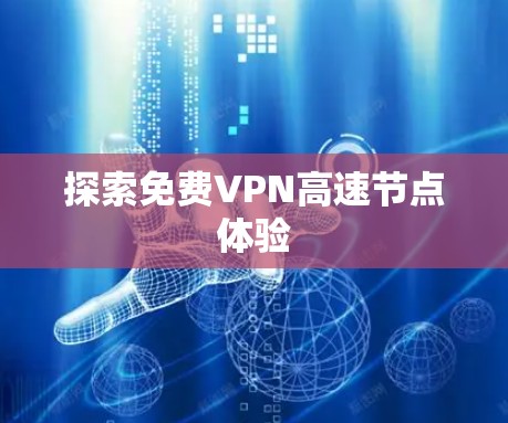 探索免费VPN高速节点体验 探索免费VPN高速节点体验
