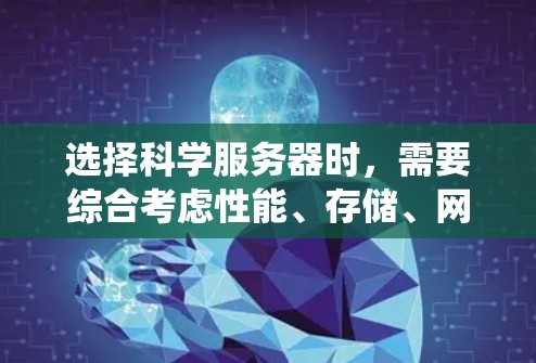 选择科学服务器时,需要综合考虑性能、存储、网络、操作系统、防火墙、扩展性、维护性和地理位置等多个因素。以下是一个分步骤的指南,帮助您做出明智的选择 选择科学服务器时,需要综合考虑性能、存储、网络、操作系统、防火墙、扩展性、维护性和地理位置等多个因素。以下是一个分步骤的指南,帮助您做出明智的选择