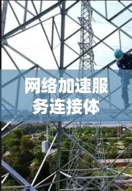 网络加速服务连接体验，从用户体验到效率提升