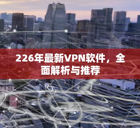 226年最新VPN软件，全面解析与推荐