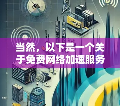 当然，以下是一个关于免费网络加速服务的指南，帮助你找到适合的工具