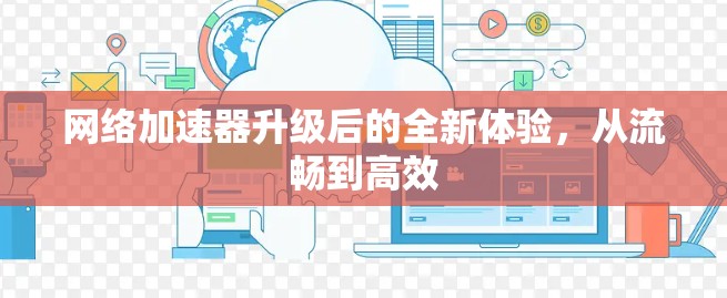 网络加速器升级后的全新体验，从流畅到高效