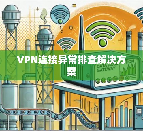 VPN连接异常排查解决方案