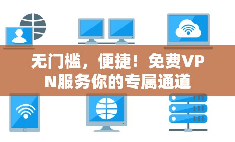 无门槛，便捷！免费VPN服务你的专属通道