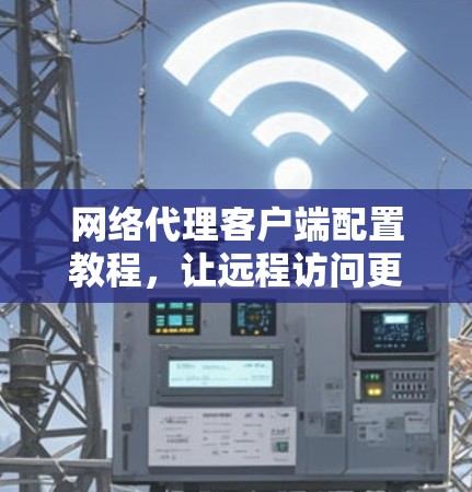 网络代理客户端配置教程，让远程访问更便捷