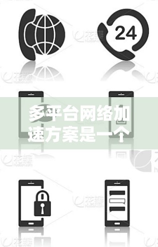 多平台网络加速方案是一个广泛且复杂的主题，因具体需求而异。以下是一些可能的多平台网络加速方案，涵盖了网络加速工具、配置、管理、隐私保护和扩展性等方面