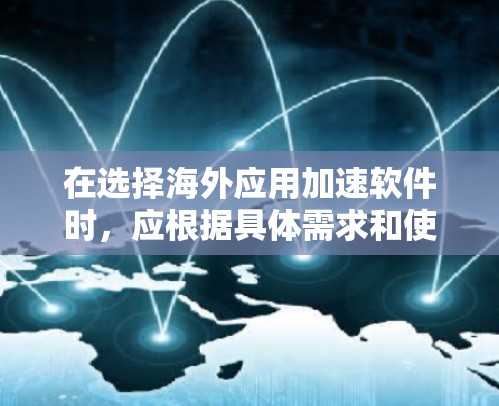 在选择海外应用加速软件时,应根据具体需求和使用场景进行评估。以下是对几种常用加速软件的总结和推荐 在选择海外应用加速软件时,应根据具体需求和使用场景进行评估。以下是对几种常用加速软件的总结和推荐