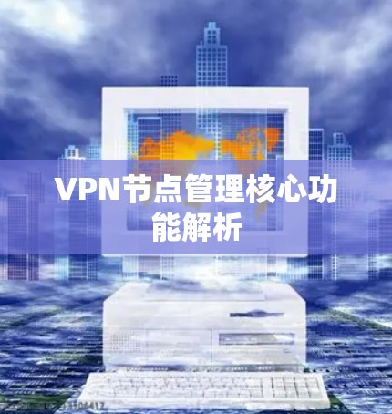 VPN节点管理核心功能解析
