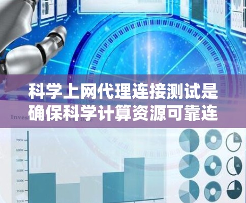 科学上网代理连接测试是确保科学计算资源可靠连接的关键步骤。以下是对该主题的系统性总结