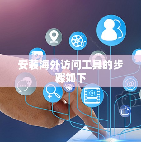 安装海外访问工具的步骤如下 安装海外访问工具的步骤如下