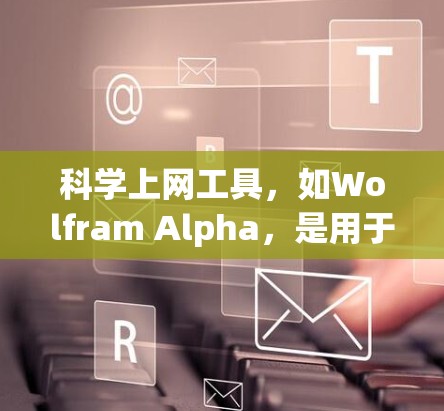 科学上网工具，如Wolfram Alpha，是用于科学计算和数据分析的重要平台。以下是测试其科学功能的步骤