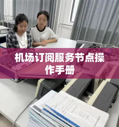 机场订阅服务节点操作手册 机场订阅服务节点操作手册