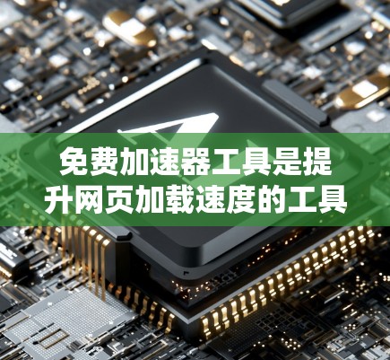 免费加速器工具是提升网页加载速度的工具,适合多种用户需求。以下是全面的使用体验指南 免费加速器工具是提升网页加载速度的工具,适合多种用户需求。以下是全面的使用体验指南