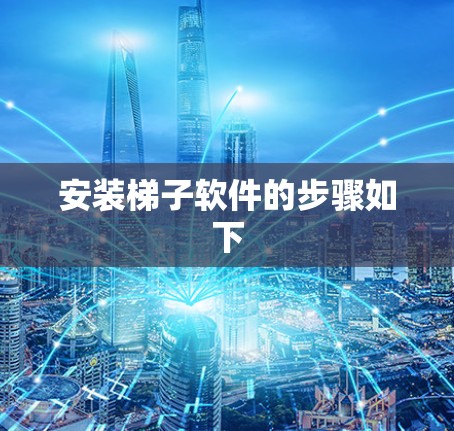 安装梯子软件的步骤如下