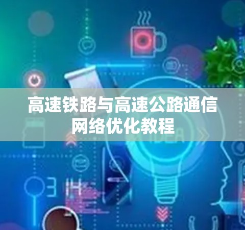 高速铁路与高速公路通信网络优化教程