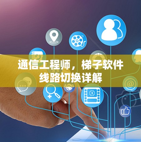 通信工程师,梯子软件线路切换详解 通信工程师,梯子软件线路切换详解