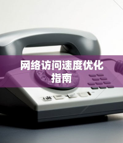 网络访问速度优化指南