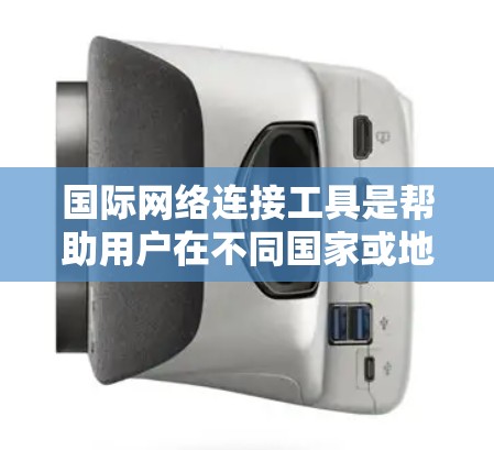 国际网络连接工具是帮助用户在不同国家或地区之间建立和管理网络连接的工具,广泛应用于移动互联网、企业通信和跨平台网络使用等领域。以下是对其分析的总结 国际网络连接工具是帮助用户在不同国家或地区之间建立和管理网络连接的工具,广泛应用于移动互联网、企业通信和跨平台网络使用等领域。以下是对其分析的总结