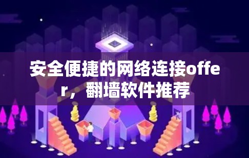 安全便捷的网络连接offer,翻墙软件推荐 安全便捷的网络连接offer,翻墙软件推荐