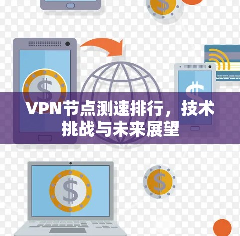 VPN节点测速排行，技术挑战与未来展望