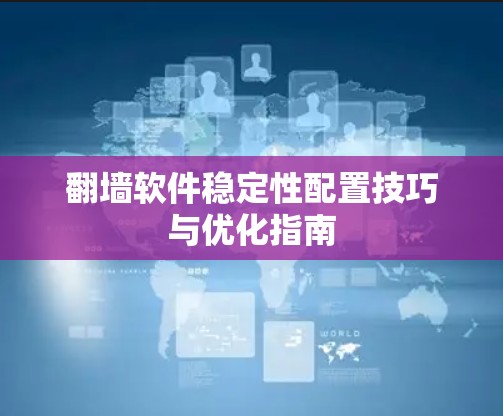 翻墙软件稳定性配置技巧与优化指南