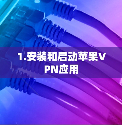 1.安装和启动苹果VPN应用