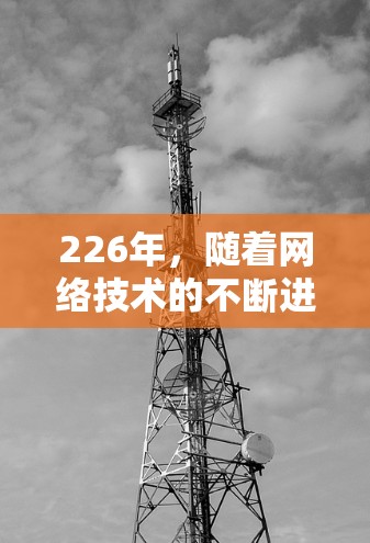 226年,随着网络技术的不断进步,用户的网络加速需求可能也会有所变化。以下是一些226年最新网络加速软件推荐,涵盖多种功能和性能特点,帮助你选择最适合自己的工具 226年,随着网络技术的不断进步,用户的网络加速需求可能也会有所变化。以下是一些226年最新网络加速软件推荐,涵盖多种功能和性能特点,帮助你选择最适合自己的工具