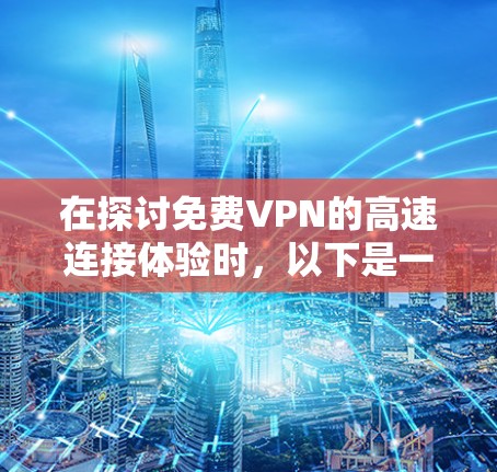 在探讨免费VPN的高速连接体验时，以下是一步步的总结和分析