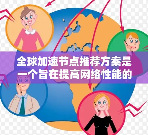 全球加速节点推荐方案是一个旨在提高网络性能的算法设计,通过推荐高效、可靠节点以满足用户需求。以下是对该领域的详尽总结 全球加速节点推荐方案是一个旨在提高网络性能的算法设计,通过推荐高效、可靠节点以满足用户需求。以下是对该领域的详尽总结