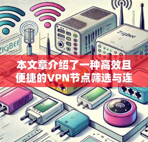 本文章介绍了一种高效且便捷的VPN节点筛选与连接测试方法，旨在帮助用户快速找到适合自己的VPN节点并安全连接。文章详细说明了筛选标准、测试方法以及注意事项，确保用户能够安全可靠地使用VPN服务