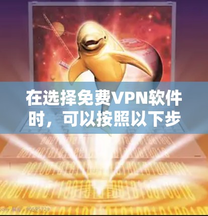 在选择免费VPN软件时，可以按照以下步骤进行