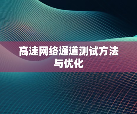 高速网络通道测试方法与优化 高速网络通道测试方法与优化