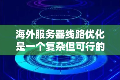 海外服务器线路优化是一个复杂但可行的过程,需要了解服务器的配置和网络设置。以下是一些基础的海外服务器线路优化教程,涵盖从配置网络IP地址到升级VPS服务器的步骤 海外服务器线路优化是一个复杂但可行的过程,需要了解服务器的配置和网络设置。以下是一些基础的海外服务器线路优化教程,涵盖从配置网络IP地址到升级VPS服务器的步骤