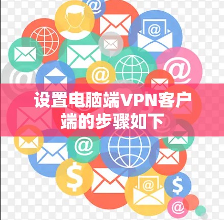 设置电脑端VPN客户端的步骤如下