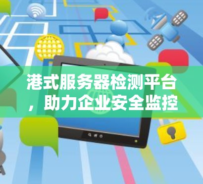 港式服务器检测平台，助力企业安全监控