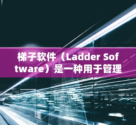 梯子软件（Ladder Software）是一种用于管理软件安装、更新或删除的工具。以下是对梯子软件下载体验的综合分析