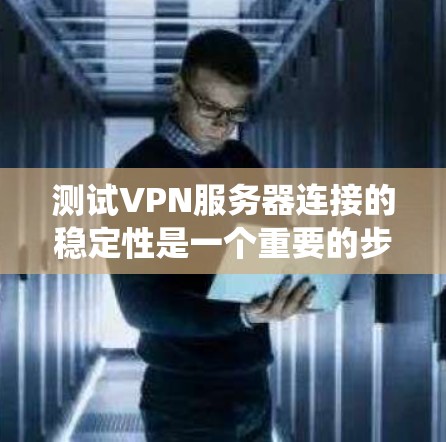 测试VPN服务器连接的稳定性是一个重要的步骤,以确保数据在不同网络拓扑下的可靠性和安全性。以下是一个详细且系统化的测试步骤指南 测试VPN服务器连接的稳定性是一个重要的步骤,以确保数据在不同网络拓扑下的可靠性和安全性。以下是一个详细且系统化的测试步骤指南