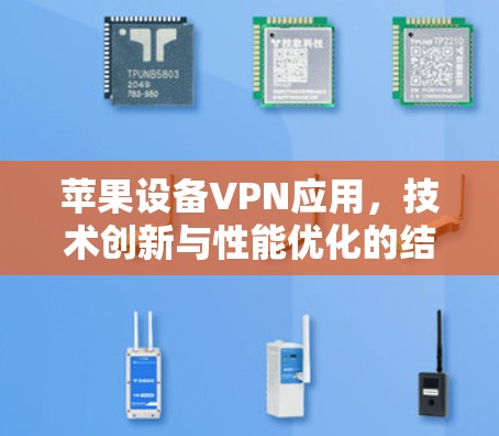 苹果设备VPN应用，技术创新与性能优化的结合