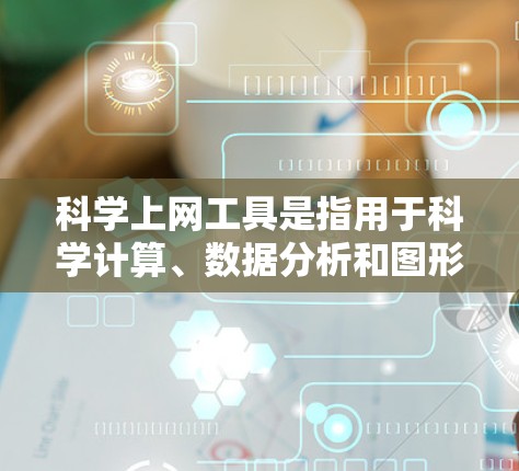 科学上网工具是指用于科学计算、数据分析和图形绘制的软件。以下是学习这些工具的步骤和建议 科学上网工具是指用于科学计算、数据分析和图形绘制的软件。以下是学习这些工具的步骤和建议