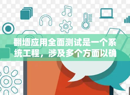 翻墙应用全面测试是一个系统工程，涉及多个方面以确保其功能、安全性和用户体验。以下是详细的测试步骤和覆盖点