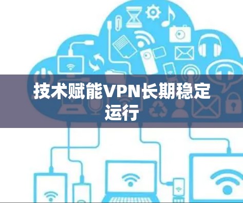 技术赋能VPN长期稳定运行