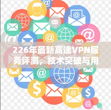 226年最新高速VPN服务评测，技术突破与用户体验
