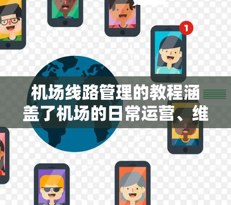 机场线路管理的教程涵盖了机场的日常运营、维护保养以及应急响应等内容。以下是一些常见的步骤和操作，可以帮助你更好地管理机场的线路