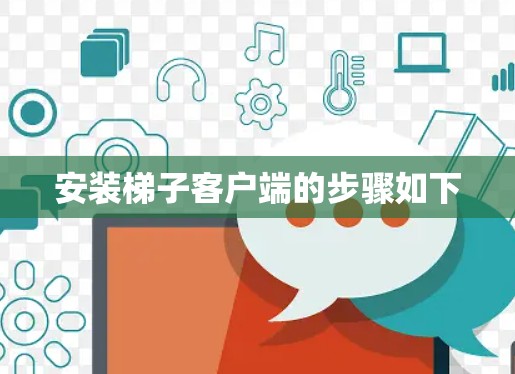 安装梯子客户端的步骤如下
