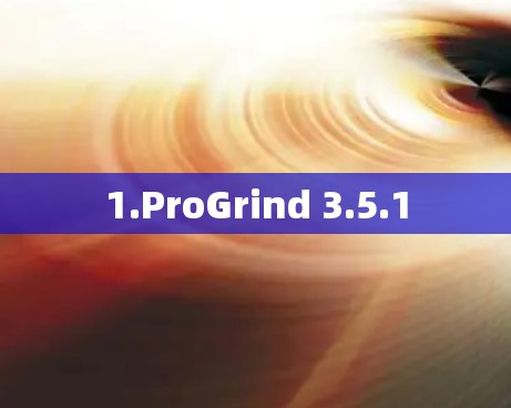 1.ProGrind 3.5.1 1.ProGrind 3.5.1