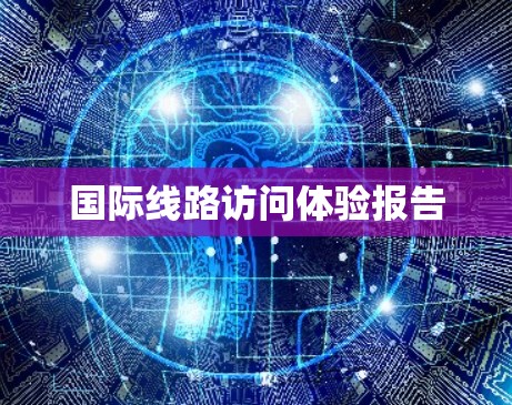 国际线路访问体验报告 国际线路访问体验报告