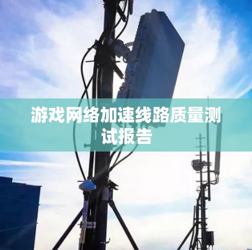 游戏网络加速线路质量测试报告