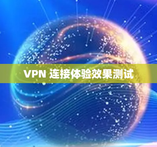 VPN 连接体验效果测试