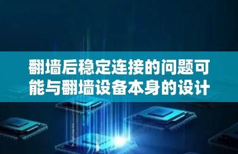 翻墙后稳定连接的问题可能与翻墙设备本身的设计、配置或网络环境有关。以下是一些可以降低或改善翻墙连接稳定性的方法